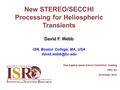 New STEREO/SECCHI Processing for Heliospheric Transients David F. Webb ISR, Boston College, MA, USA New England Space Science Consortium.