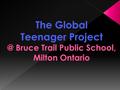 HOW GTP BEGAN AT BRUCE TRAIL: Global Teenager Project was piloted here to supplement our BRING I.T. Pilot that BT was doing for HDSB Getting Started:
