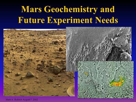 Mars Geochemistry and Future Experiment Needs Mark A. Bullock August 7, 2002.