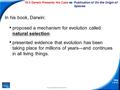 15-3 Darwin Presents His Case Slide 1 of 41 Copyright Pearson Prentice Hall Publication of On the Origin of Species In his book, Darwin: proposed a mechanism.