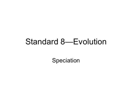 Standard 8—Evolution Speciation. Standard 8 Vocabulary Diversity Speciation Gradualism Punctuated Equilibrium Adaptive Radiation Divergent Evolution Polyploidy.
