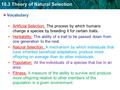 10.3 Theory of Natural Selection Vocabulary Artificial Selection: The process by which humans change a species by breeding it for certain traits. Heritability:
