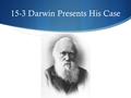 15-3 Darwin Presents His Case. Slide 2 of 25 Publication of On the Origin of Species  15.3 NOTES #1  Outline the events leading to Darwin’s theory.