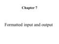 Chapter 7 Formatted input and output. 7.1 introduction Tax:12345.500000 This result is correct; but it would be better Maybe as $13,545.50 Make formatting.