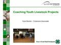 Coaching Youth Livestock Projects Kyle Merten – Extension Associate.
