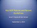 Key HOP Policies and Recent Guidelines Jesse T. Zapata & Gail Jensen September 2, 2015.