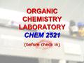 ORGANIC CHEMISTRY LABORATORY CHEM 2521 (before check in)