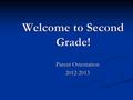 Welcome to Second Grade! Parent Orientation 2012-2013.