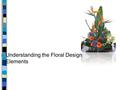 N Understanding the Floral Design Elements. Next Generation Science/Common Core Standards Addressed! n CCSS. ELA Literacy. RH.11 ‐ 12.2 Determine the.