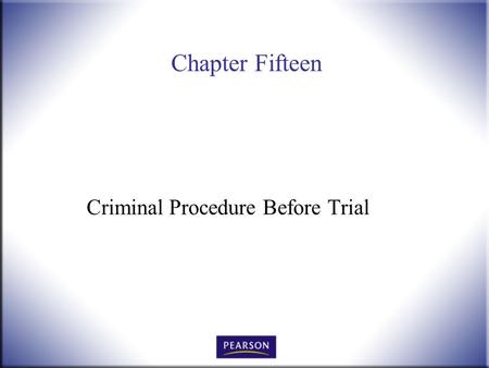 Chapter Fifteen Criminal Procedure Before Trial. Introduction to Law, 4 th Edition Hames and Ekern © 2010 Pearson Higher Education, Upper Saddle River,