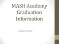 MASH Academy Graduation Information CLASS OF 2015.