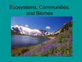 Ecosystems, Communities, and Biomes. Ecosystems Write the Main idea on page B6 Add a picture showing an ecosystem.