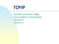 TCP/IP Honolulu Community College Cisco Academy Training Center Semester 2 Version 2.1.