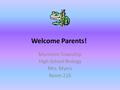 Welcome Parents! Manheim Township High School Biology Mrs. Myers Room 216.