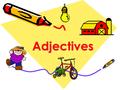 Adjectives What are adjectives? An adjective tells what a noun is like. Nouns are underlined. Find the adjectives.