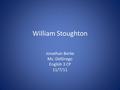 William Stoughton Jonathan Berke Ms. DelGrego English 3 CP 11/7/11.