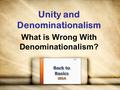 Unity and Denominationalism What is Wrong With Denominationalism?
