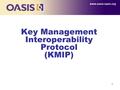 1 Key Management Interoperability Protocol (KMIP) www.oasis-open.org.
