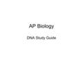 AP Biology DNA Study Guide. Chapter 16 Molecular Basis of Heredity The structure of DNA The major steps to replication The difference between replication,