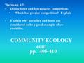 COMMUNITY ECOLOGY cont pp. 405-410 Warm-up 4/2: Define Inter and Intraspecies competition. Which has greater competition? Explain Explain why parasites.