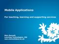 Mobile Applications For teaching, learning and supporting services Marc Bennett Learning Technologies, ISS