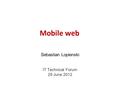 Mobile web Sebastian Lopienski IT Technical Forum 29 June 2012.