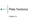 Plate Tectonics Chapter 10. Continental Drift _________ proposed the theory that the crustal plates are moving over the mantle. This was supported by.