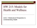 HW 215: Models for Health and Wellness Unit 2: Multicultural Perspective to Understanding Health.