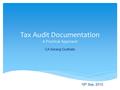 Tax Audit Documentation A Practical Approach CA Sarang Gudhate 19 th Sep, 2015.