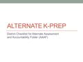 ALTERNATE K-PREP District Checklist for Alternate Assessment and Accountability Folder (AAAF)