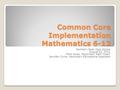 Common Core Implementation Mathematics 6-12 Northern Nash High School August 23, 2012 Mike Jones, Secondary Math Coach Jennifer Curtis, Secondary Educational.