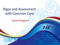 Rigor and Assessment with Common Core Lacey Hoogland.