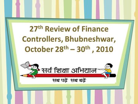 27 th Review of Finance Controllers, Bhubneshwar, October 28 th – 30 th, 2010.