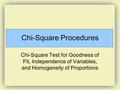 Chi-Square Procedures Chi-Square Test for Goodness of Fit, Independence of Variables, and Homogeneity of Proportions.