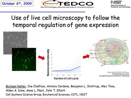 Use of live cell microscopy to follow the temporal regulation of gene expression October 6 th, 2009 Michael Halter, Joe Chalfoun, Antonio Cardone, Benjamin.