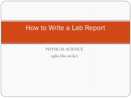 PHYSICAL SCIENCE nphs (lm.sw.ke) How to Write a Lab Report.