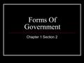 Forms Of Government Chapter 1 Section 2. Objectives Classify governments according to three sets of characteristics. Define systems of government based.