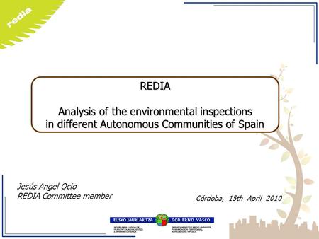 REDIA Analysis of the environmental inspections in different Autonomous Communities of Spain Jesús Angel Ocio REDIA Committee member Córdoba, 15th April.