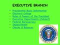 EXECUTIVE BRANCH Presidential Basic Information Electoral College Roles & Powers of the President Executive Departments (Cabinet) Federal Bureaucracy Impeachment.