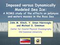 Imposed versus Dynamically Modeled Sea Ice: A ROMS study of the effects on polynyas and waters masses in the Ross Sea John M. Klinck, Y. Sinan Hüsrevoglu.