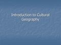 Introduction to Cultural Geography. Culture: Some Definitions A group of customs shared by a population A group of customs shared by a population What.