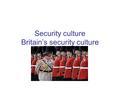 Security culture Britain’s security culture. Why studying security culture of the MSs? MSs motivated by instrumental as well as social rationality when.