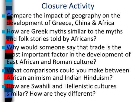 Closure Activity Compare the impact of geography on the development of Greece, China & Africa How are Greek myths similar to the myths and folk stories.