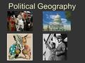 Political Geography What is Political Geography?  Study of governmental systems  Study of nation-states.