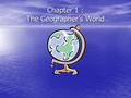 Chapter 1 : The Geographer’s World. Section 1 : Geographers Look at the World.