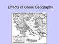 Effects of Greek Geography. Culture / Religion Mountains & Seas  isolation  myths / strange stories of creatures and gods Near sea  Poseidon important.