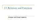 2-1 Relations and Functions Analyze and Graph relations.
