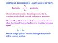 CHEMICAL EQUILIBRIUM - RATES OF REACTION k F Reactants  products k B Chemical reactions are a dynamic process, that is, reactions involve both forward.