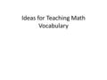 Ideas for Teaching Math Vocabulary. Nagy’s principals of effective vocabulary instruction Integration: new words must be related to each other and to.