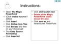 Open ‘The Magic PowerPoint’ (Click enable macros if asked) Click Insert Click Slides from Files Click Browse and then on your chosen ppt Tick Keep Source.